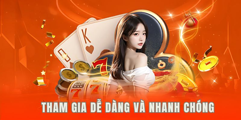 Tham gia với sân chơi vô cùng dễ dàng