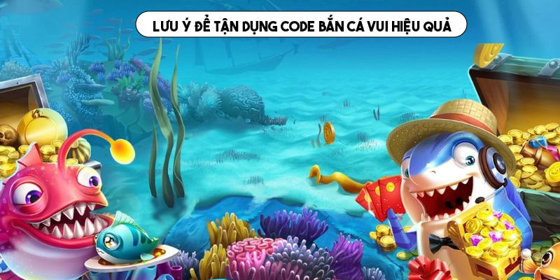 Lưu ý để tận dụng code bắn cá vui hiệu quả 