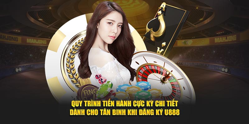 Quy trình tiến hành cực kỳ chi tiết dành cho tân binh khi đăng ký U888