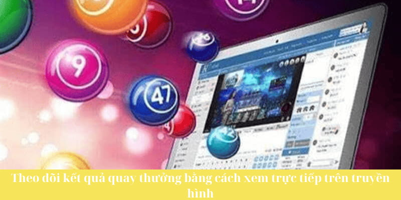 Theo dõi kết quả quay thưởng bằng cách xem trực tiếp trên truyền hình